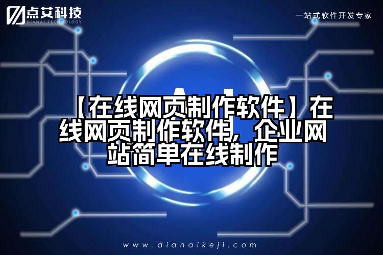 【在线网页制作软件】在线网页制作软件,企业网站简单在线制作
