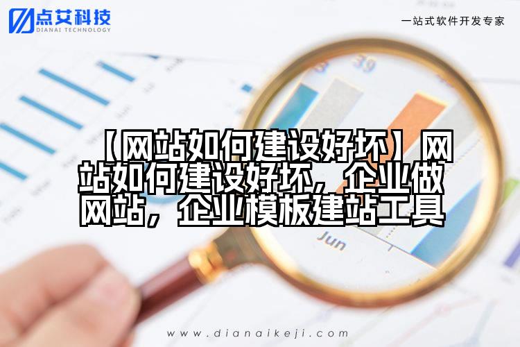 【网站如何建设好坏】网站如何建设好坏，企业做网站，企业模板建站工具