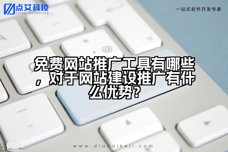 免费网站推广工具有哪些,对于网站建设推广有什么优势?