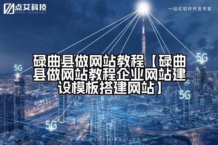 碌曲县做网站教程【碌曲县做网站教程企业网站建设模板搭建网站】