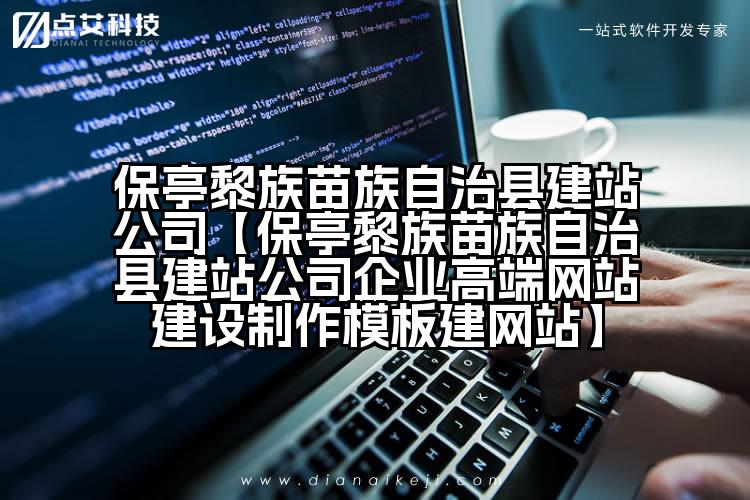 保亭黎族苗族自治县建站公司【保亭黎族苗族自治县建站公司企业高端网站建设制作模板建网站】