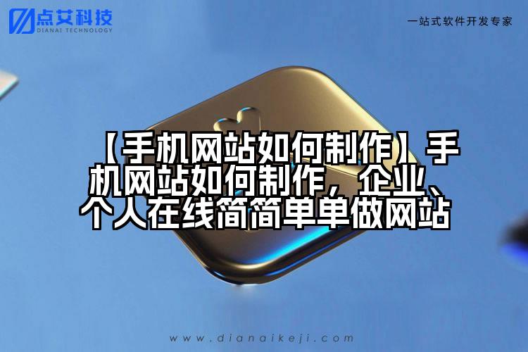 【手机网站如何制作】手机网站如何制作,企业、个人在线简简单单做网站