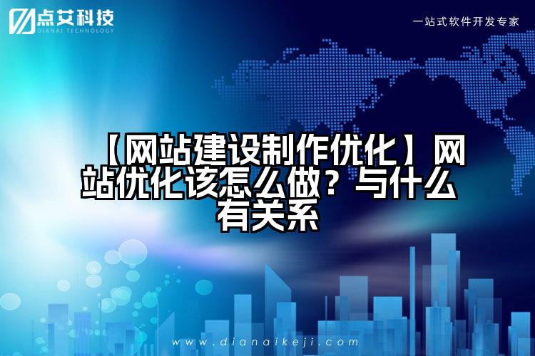 【网站建设制作优化】网站优化该怎么做?与什么有关系