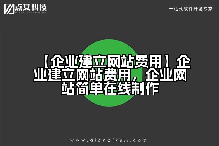 【企业建立网站费用】企业建立网站费用,企业网站简单在线制作