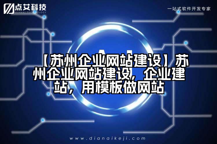 【苏州企业网站建设】苏州企业网站建设,企业建站,用模板做网站