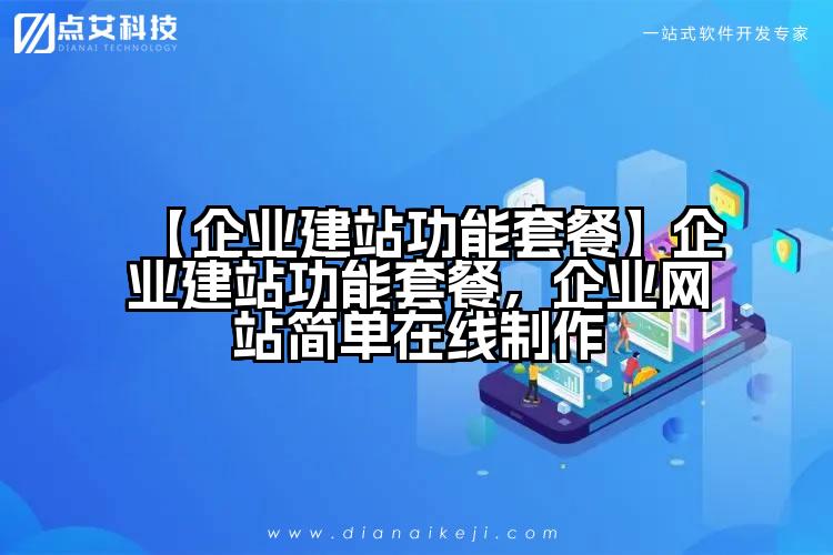 【企业建站功能套餐】企业建站功能套餐,企业网站简单在线制作