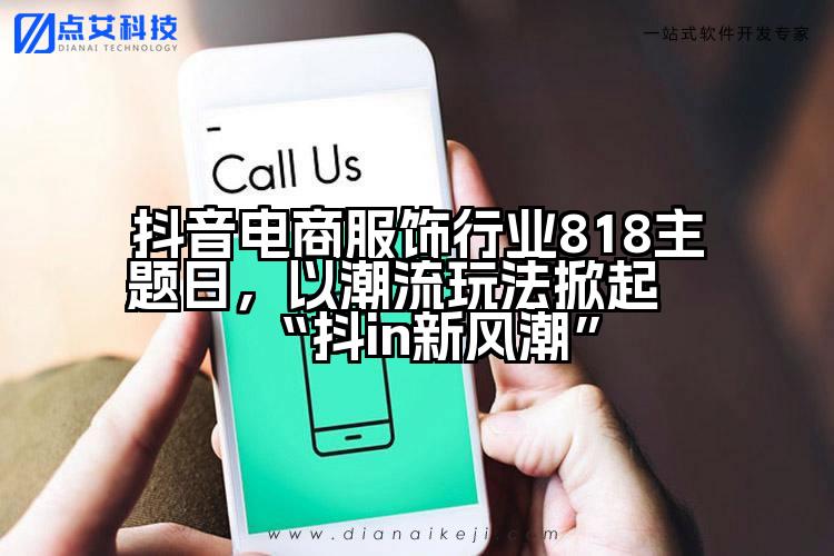 抖音电商服饰行业818主题日,以潮流玩法掀起“抖in新风潮”