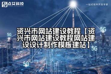 资兴市网站建设教程【资兴市网站建设教程网站建设设计制作模板建站】