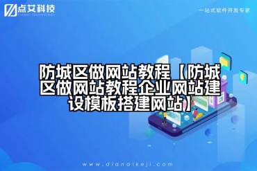 防城区做网站教程【防城区做网站教程企业网站建设模板搭建网站】