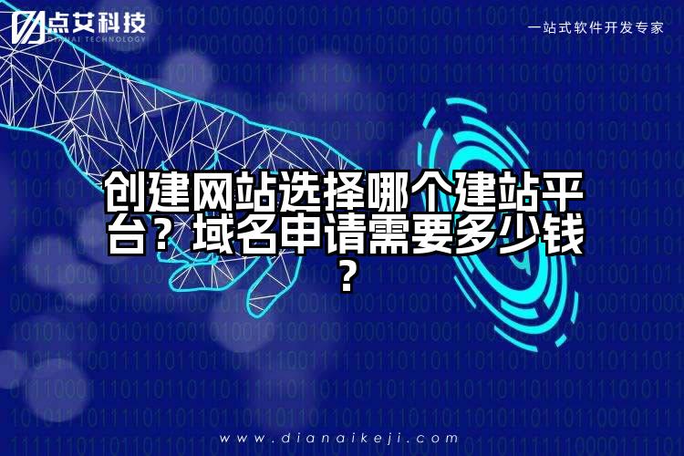 创建网站选择哪个建站平台?域名申请需要多少钱?