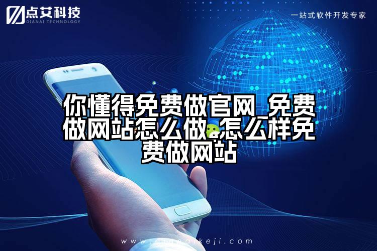你懂得免费做官网_免费做网站怎么做_怎么样免费做网站