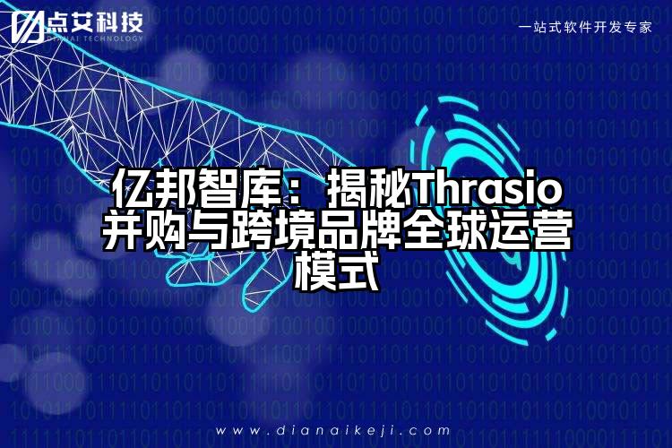 亿邦智库:揭秘Thrasio并购与跨境品牌全球运营模式