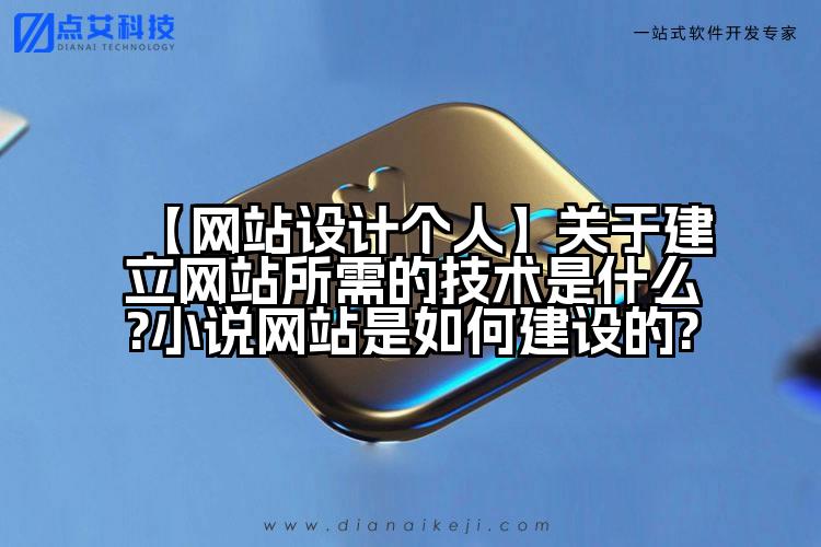 【网站设计个人】关于建立网站所需的技术是什么?小说网站是如何建设的?