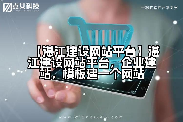 【湛江建设网站平台】湛江建设网站平台,企业建站,模板建一个网站