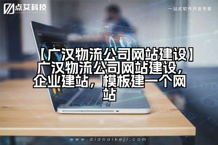 【广汉物流公司网站建设】广汉物流公司网站建设,企业建站,模板建一个网站