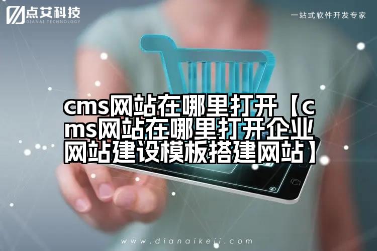 cms网站在哪里打开【cms网站在哪里打开企业网站建设模板搭建网站】