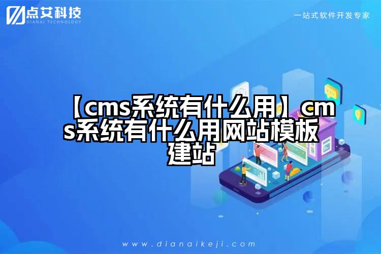 【cms系统有什么用】cms系统有什么用网站模板建站