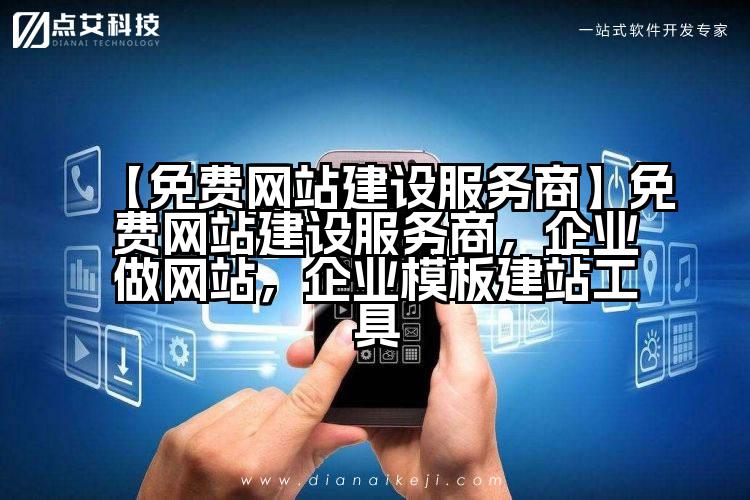 【免费网站建设服务商】免费网站建设服务商,企业做网站,企业模板建站工具