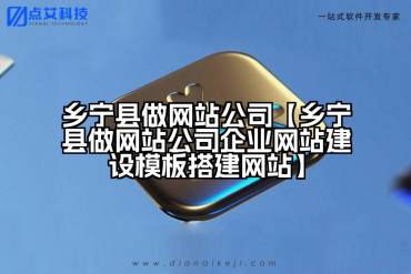 乡宁县做网站公司【乡宁县做网站公司企业网站建设模板搭建网站】