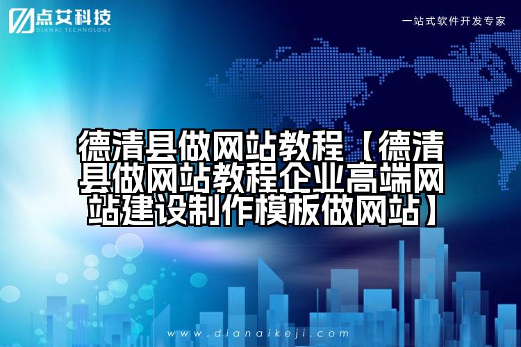 德清县做网站教程【德清县做网站教程企业高端网站建设制作模板做网站】