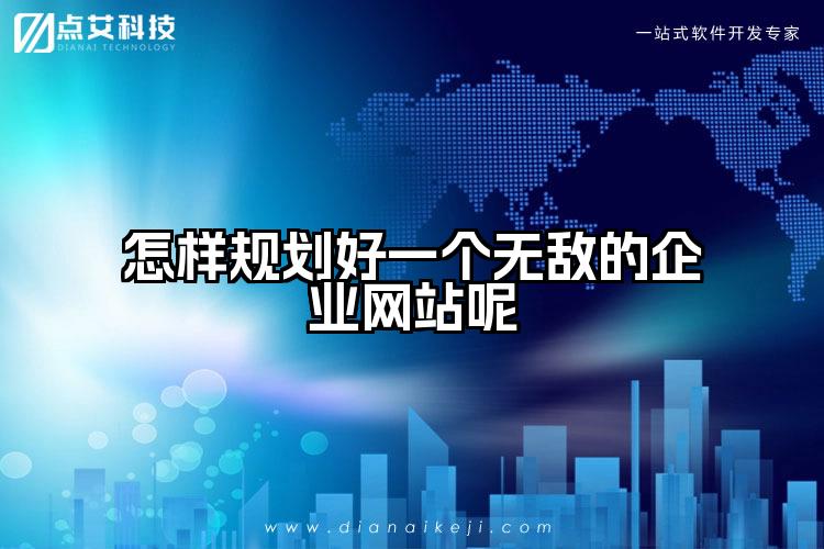 怎样规划好一个无敌的企业网站呢