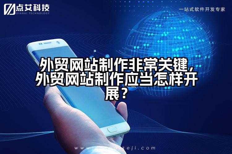 外贸网站制作非常关键，外贸网站制作应当怎样开展？