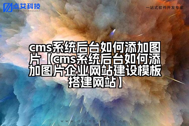 cms系统后台如何添加图片【cms系统后台如何添加图片企业网站建设模板搭建网站】