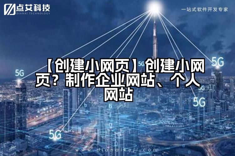 【创建小网页】创建小网页?制作企业网站、个人网站