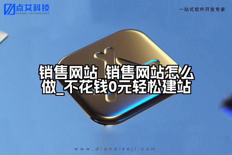 销售网站_销售网站怎么做_不花钱0元轻松建站