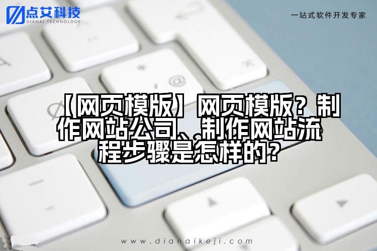 【网页模版】网页模版?制作网站公司、制作网站流程步骤是怎样的?