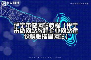 伊宁市做网站教程【伊宁市做网站教程企业网站建设模板搭建网站】