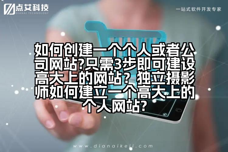 如何创建一个个人或者公司网站?只需3步即可建设高大上的网站？独立摄影师如何建立一个高大上的个人网站?