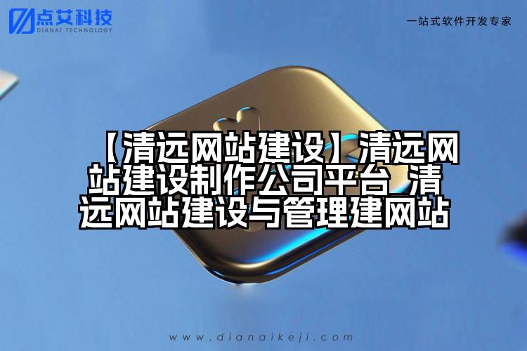 【清远网站建设】清远网站建设制作公司平台_清远网站建设与管理建网站
