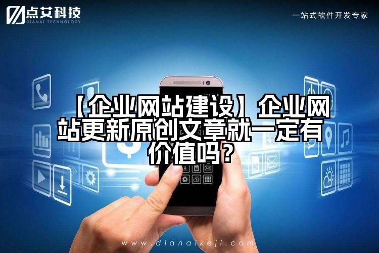 【企业网站建设】企业网站更新原创文章就一定有价值吗?