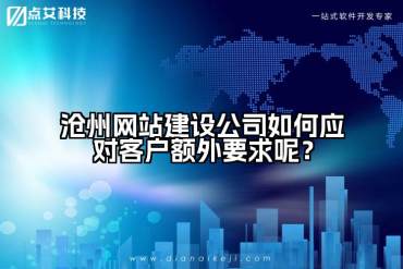 沧州网站建设公司如何应对客户额外要求呢？