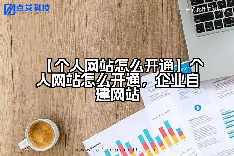 【个人网站怎么开通】个人网站怎么开通,企业自建网站