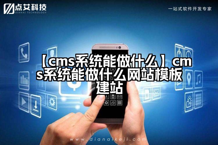 【cms系统能做什么】cms系统能做什么网站模板建站