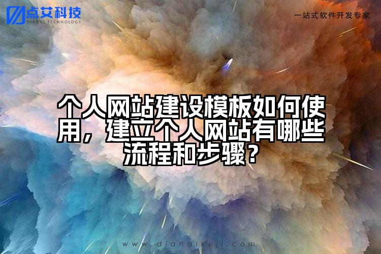 个人网站建设模板如何使用，建立个人网站有哪些流程和步骤？
