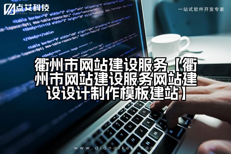 衢州市网站建设服务【衢州市网站建设服务网站建设设计制作模板建站】