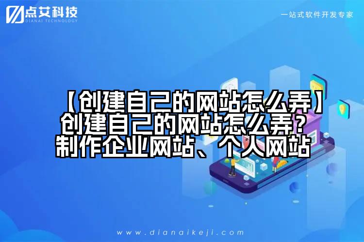 【创建自己的网站怎么弄】创建自己的网站怎么弄？制作企业网站、个人网站