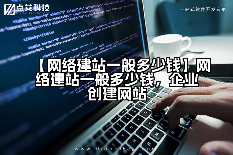 【网络建站一般多少钱】网络建站一般多少钱，企业创建网站