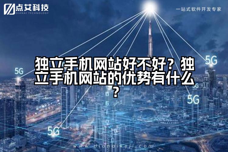 独立手机网站好不好?独立手机网站的优势有什么?