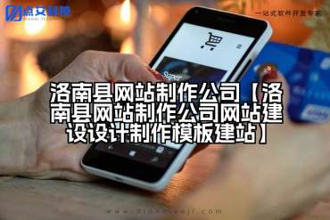洛南县网站制作公司【洛南县网站制作公司网站建设设计制作模板建站】