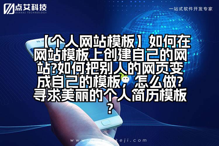 【个人网站模板】如何在网站模板上创建自己的网站?如何把别人的网页变成自己的模板，怎么做?寻求美丽的个人简历模板?