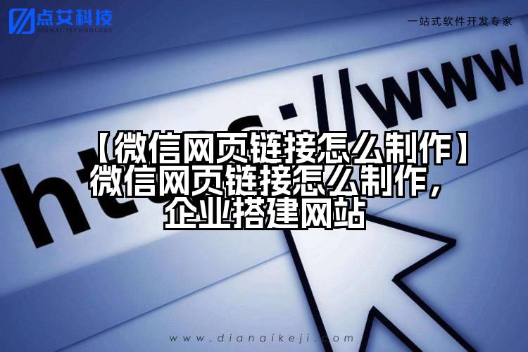 【微信网页链接怎么制作】微信网页链接怎么制作,企业搭建网站