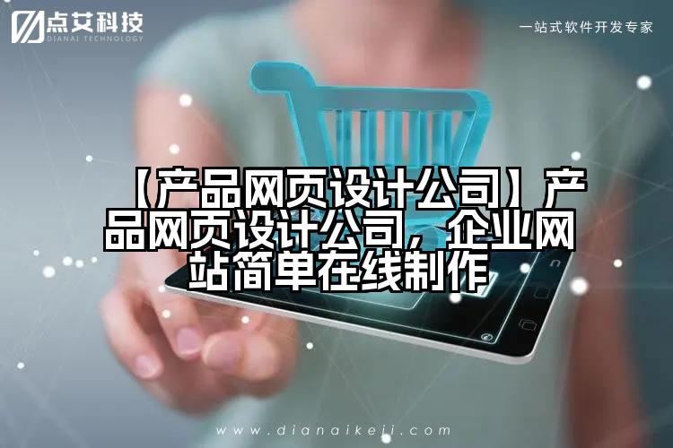 【产品网页设计公司】产品网页设计公司，企业网站简单在线制作