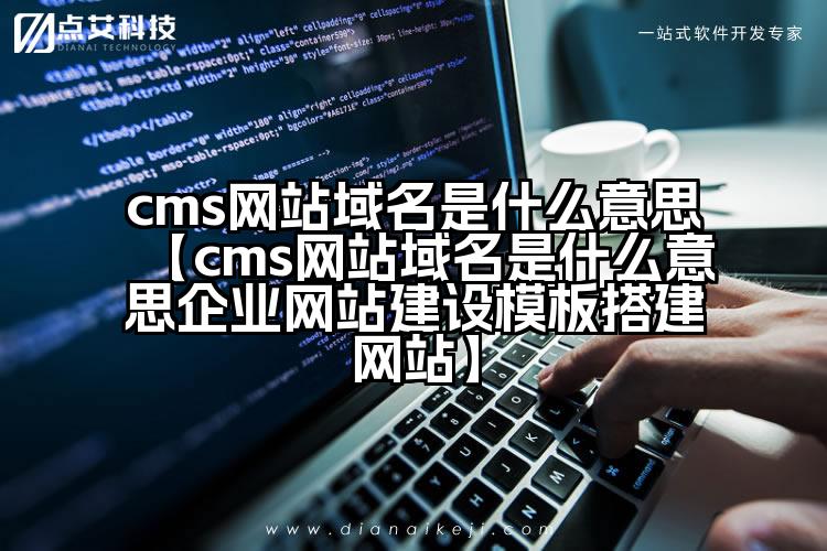 cms网站域名是什么意思【cms网站域名是什么意思企业网站建设模板搭建网站】