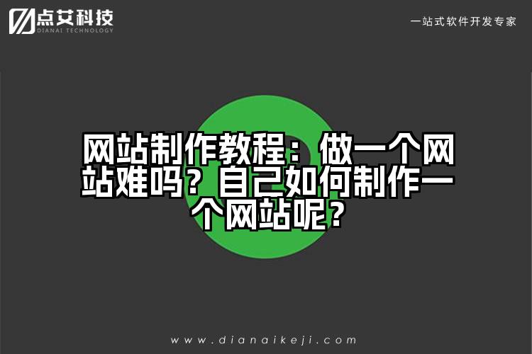 网站制作教程:做一个网站难吗?自己如何制作一个网站呢?