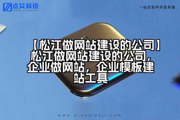 【松江做网站建设的公司】松江做网站建设的公司，企业做网站，企业模板建站工具