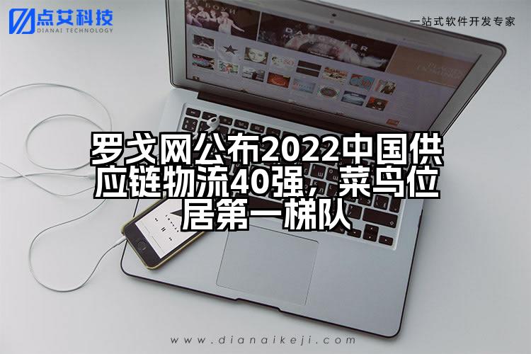 罗戈网公布2022中国供应链物流40强,菜鸟位居第一梯队